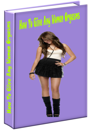 How To Give Any Woman Orgasms