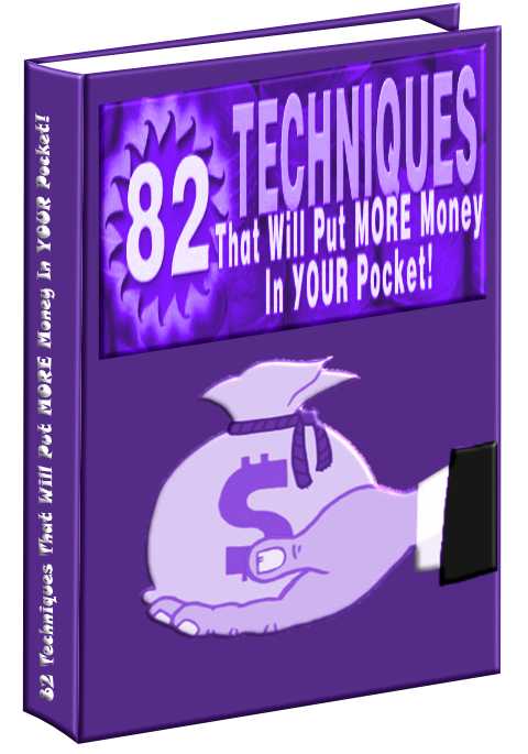 82 Techniques That Will Put MORE Money In YOUR Pocket!